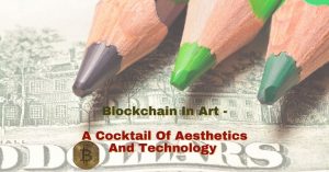 Blockchain In Art – A Cocktail Of Aesthetics And Technology