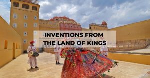 Inventions From The Land Of Kings - Making Lives Easier
