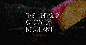 The Untold Story Of Resin Art