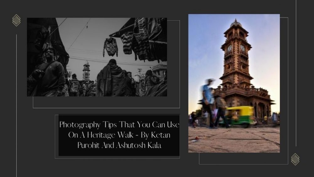 Photography Tips That You Can Use On A Heritage Walk - By Ketan Purohit And Ashutosh Kala