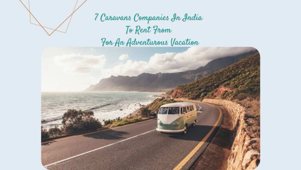 7 Caravans Companies In India To Rent From For An Adventurous Vacation