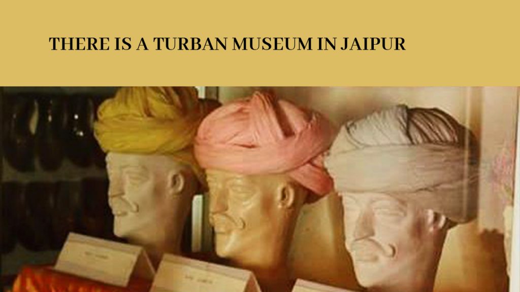 There is a turban museum in Jaipur - Facts about Rajasthani Pagri - The Unique Headgear of the State