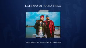 Rappers Of Rajasthan - Adding Rhythm To The Social Issues Of The State