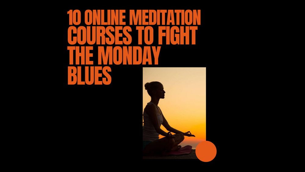 10 Online Meditation Courses Against The Monday Blues
