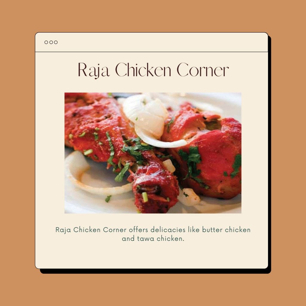 Located in the heart of the Jodhpur, Raja Chicken Corner offers delicacies like butter chicken and tawa chicken.