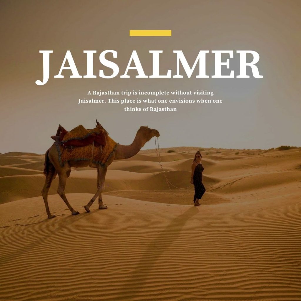 A Rajasthan trip is incomplete without visiting Jaisalmer. This place is what one envisions when one thinks of Rajasthan. 