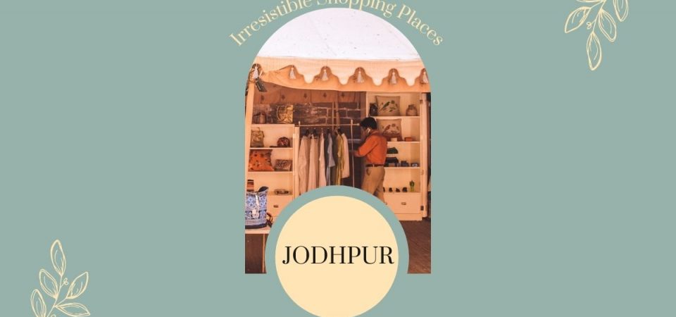 6 Irresistible Shopping Places In Jodhpur