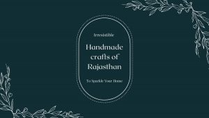 Irresistible Handmade Crafts Of Rajasthan To Sparkle Your Home